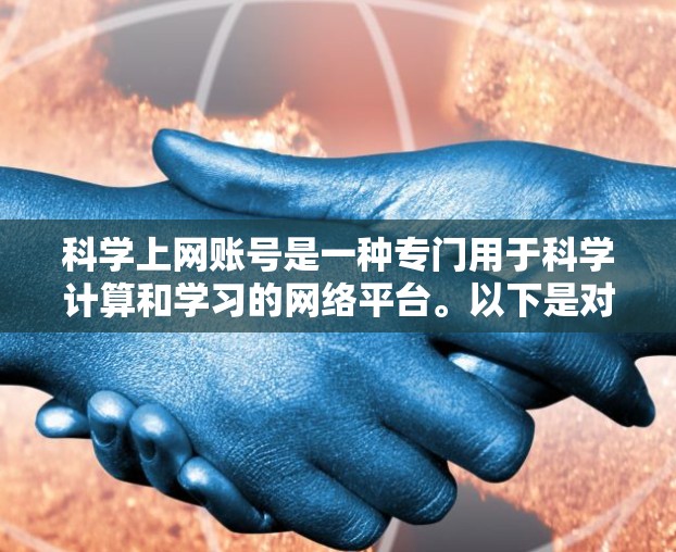 科学上网账号是一种专门用于科学计算和学习的网络平台。以下是对科学上网账号的详细说明