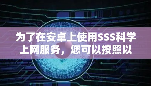 为了在安卓上使用SSS科学上网服务，您可以按照以下步骤进行操作