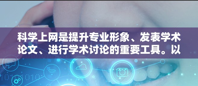 科学上网是提升专业形象、发表学术论文、进行学术讨论的重要工具。以下是一些优雅且高效的科学上网方法和技巧，帮助你在科学写作和交流中更优雅地表达