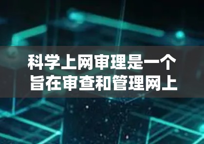 科学上网审理是一个旨在审查和管理网上的学术资源和内容的系统性工程。以下是对这一概念的系统总结及其核心要素的详细分析