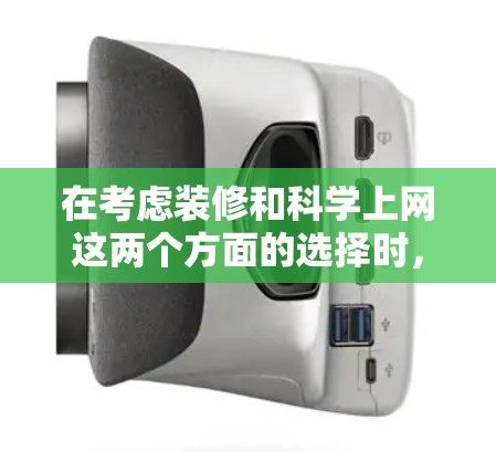 在考虑装修和科学上网这两个方面的选择时，以下是对两个领域详细分析和建议