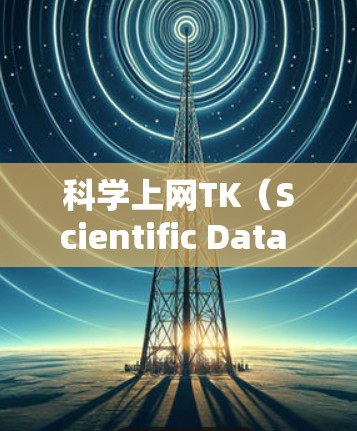 科学上网TK（Scientific Data Transfer Kit）是一个用于网络协议的工具，主要用于连接计算机和网络，实现文件传输和数据交换。以下是对科学上网TK的详细介绍