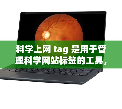 科学上网 tag 是用于管理科学网站标签的工具，通过自动抓取和更新标签，帮助网站管理员高效管理和检索科学网站的内容。其核心功能包括