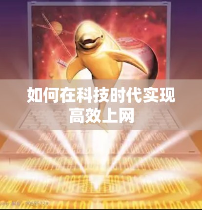 如何在科技时代实现高效上网