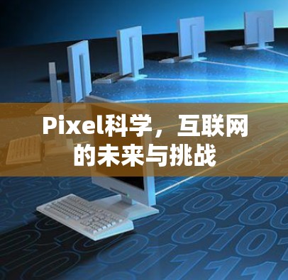 Pixel科学，互联网的未来与挑战