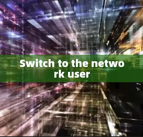 Switch to the network user