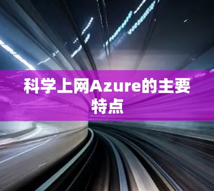科学上网Azure的主要特点