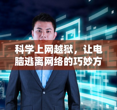 科学上网越狱，让电脑逃离网络的巧妙方法