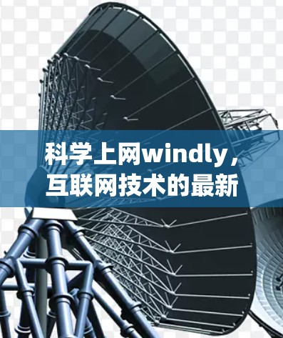 科学上网windly，互联网技术的最新突破与未来展望