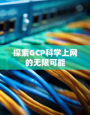 探索GCP科学上网的无限可能
