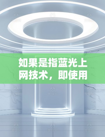 如果是指蓝光上网技术，即使用蓝光进行互联网通信的技术，这可能是指蓝光在通信中的应用，例如蓝光网络或蓝光通信技术的研究与应用