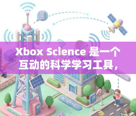 Xbox Science 是一个互动的科学学习工具，旨在通过游戏和虚拟实验来学习科学知识。以下是对该工具的详细分析和建议