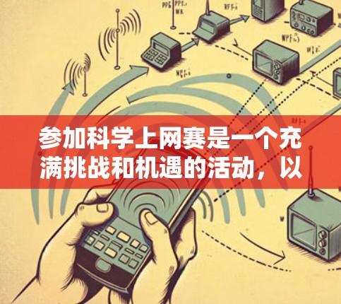 参加科学上网赛是一个充满挑战和机遇的活动，以下是一些详细的步骤和建议