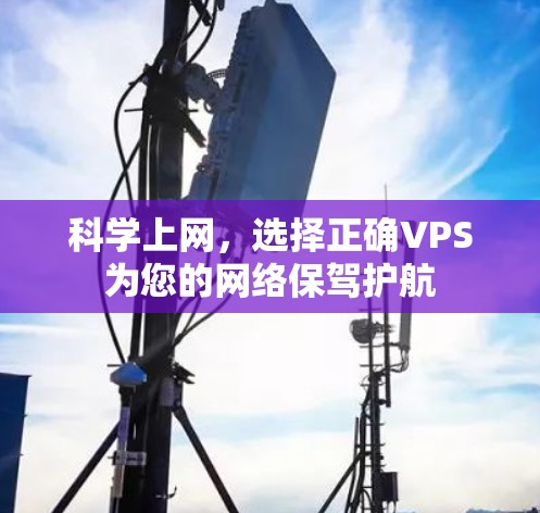 科学上网，选择正确VPS为您的网络保驾护航