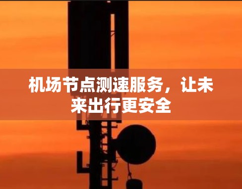 机场节点测速服务，让未来出行更安全