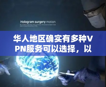 华人地区确实有多种VPN服务可以选择，以下是一些华人专用VPN平台及其特点