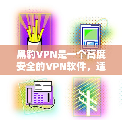 黑豹VPN是一个高度安全的VPN软件，适合在手机上使用。以下是一个详细的手机VPN安装教程，适用于使用黑豹VPN的安卓用户
