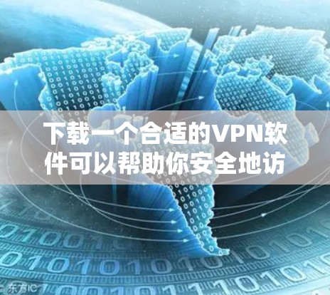 下载一个合适的VPN软件可以帮助你安全地访问互联网。以下是一步步的指南，帮助你选择和使用一个适合你的VPN