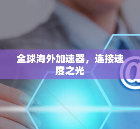全球海外加速器，连接速度之光