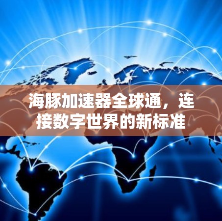 海豚加速器全球通，连接数字世界的新标准