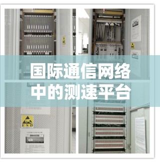 国际通信网络中的测速平台，技术与应用探索
