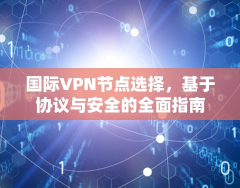 国际VPN节点选择，基于协议与安全的全面指南