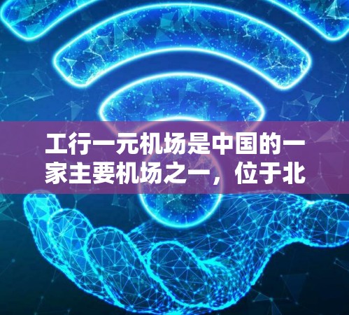工行一元机场是中国的一家主要机场之一，位于北京。该机场是北京首都北京首都国际机场，是工行北京分行的核心枢纽。以下是关于工行一元机场的详细信息