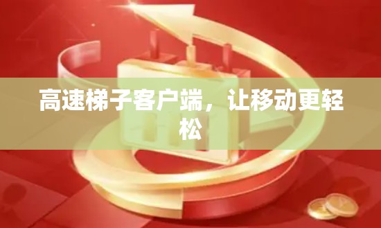 高速梯子客户端，让移动更轻松