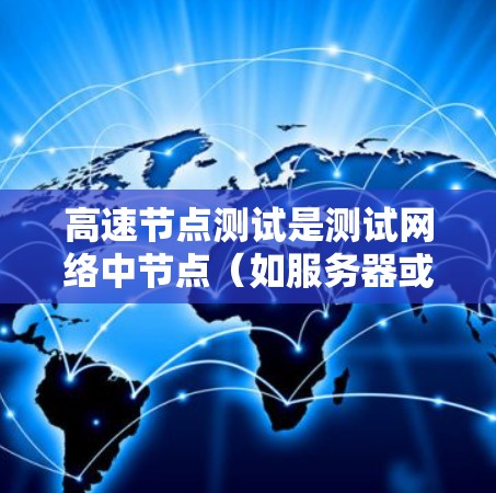 高速节点测试是测试网络中节点（如服务器或路由器）的能力，确保节点能够高效处理流量。以下是对高速节点测试的详细步骤和目的