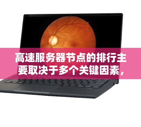 高速服务器节点的排行主要取决于多个关键因素，这些因素共同作用来决定节点的排位和优先级。以下是分析高速服务器节点排行的关键因素