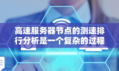 高速服务器节点的测速排行分析是一个复杂的过程，涉及多个因素的综合考虑。以下是逐步的分析步骤和可能的结论