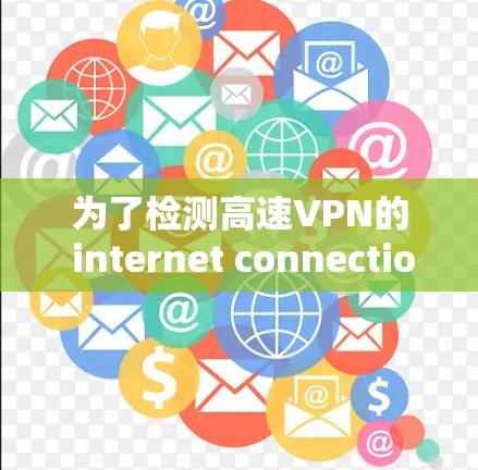 为了检测高速VPN的 internet connection，可以采用以下方法