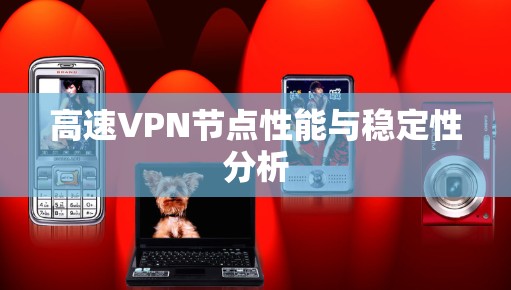 高速VPN节点性能与稳定性分析