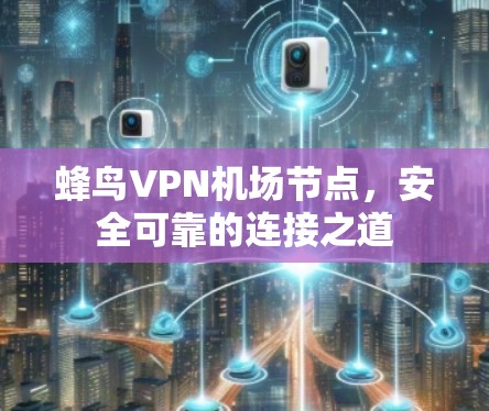 蜂鸟VPN机场节点，安全可靠的连接之道