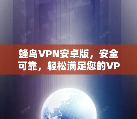 蜂鸟VPN安卓版，安全可靠，轻松满足您的VPN需求