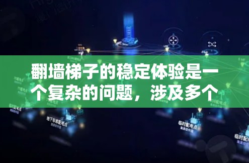 翻墙梯子的稳定体验是一个复杂的问题，涉及多个因素的综合考虑。以下是对这一问题的分步解释