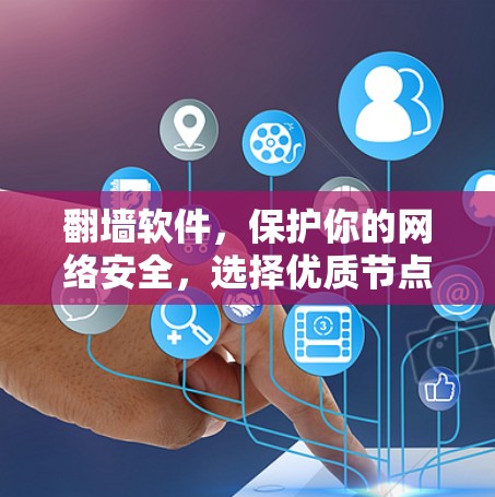 翻墙软件，保护你的网络安全，选择优质节点