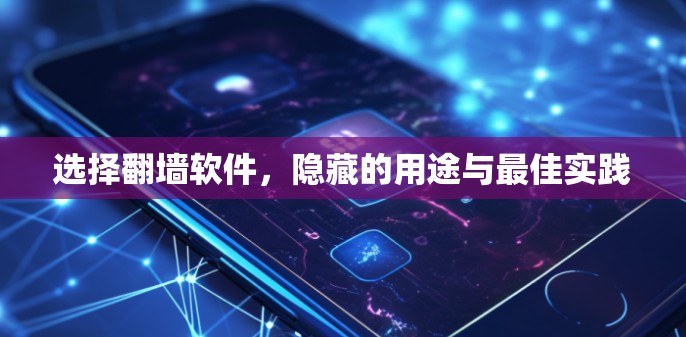 选择翻墙软件，隐藏的用途与最佳实践