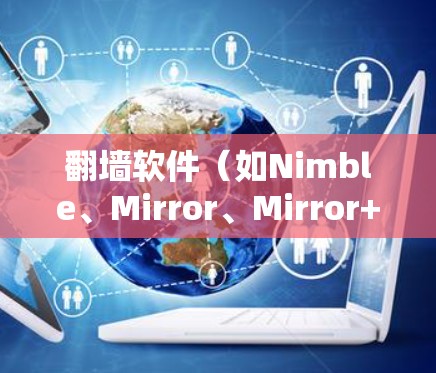 翻墙软件（如Nimble、Mirror、Mirror+等）的配置方法因软件而异，以下是一些常见的配置步骤和方法，适用于大多数翻墙软件