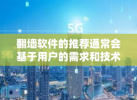 翻墙软件的推荐通常会基于用户的需求和技术的成熟度来选择。以下是一些常见的推荐