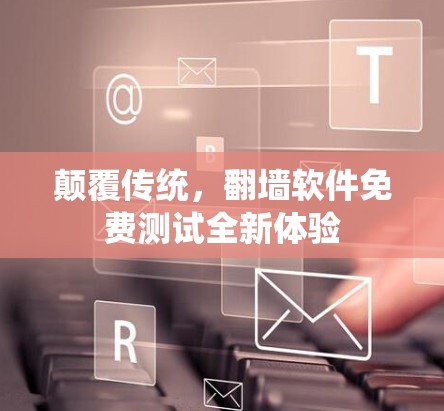 颠覆传统，翻墙软件免费测试全新体验