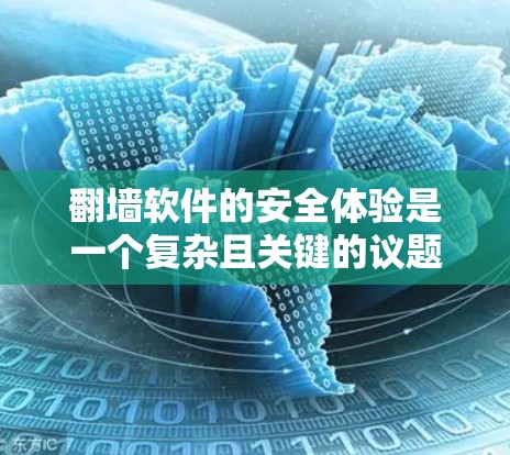 翻墙软件的安全体验是一个复杂且关键的议题，因为它涉及到数据安全、网络保护以及用户隐私的多重考量。以下是一个结构化的总结，帮助您评估和选择适合自己的翻墙软件