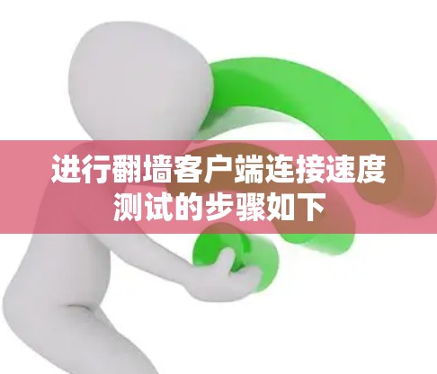 进行翻墙客户端连接速度测试的步骤如下