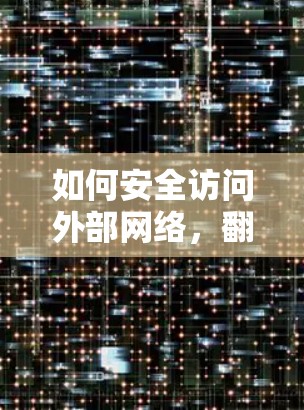 如何安全访问外部网络，翻墙客户端节点推荐