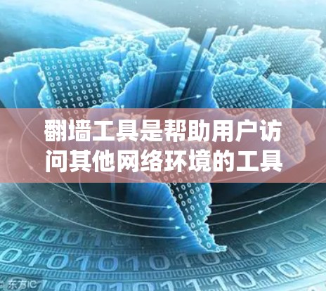 翻墙工具是帮助用户访问其他网络环境的工具，广泛应用于移动设备、云服务器和移动数据服务。以下是一个系统性的学习步骤指南，帮助你掌握使用翻墙工具