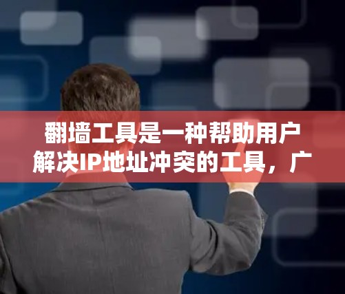 翻墙工具是一种帮助用户解决IP地址冲突的工具，广泛应用于手机应用和互联网服务中。以下是对翻墙工具使用体验的详细分析