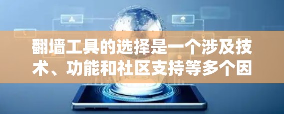 翻墙工具的选择是一个涉及技术、功能和社区支持等多个因素的复杂过程。以下是对翻墙工具的系统总结，帮助你根据自己的需求做出明智选择