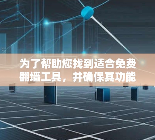 为了帮助您找到适合免费翻墙工具，并确保其功能全面，以下是详细的指南