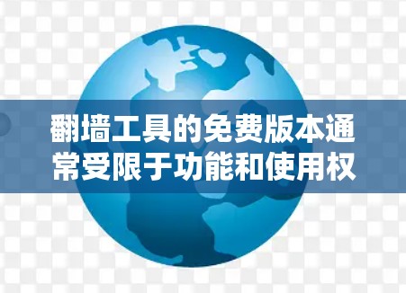 翻墙工具的免费版本通常受限于功能和使用权限，限制用户访问的网络资源和功能。以下是对免费版翻墙工具的详细介绍
