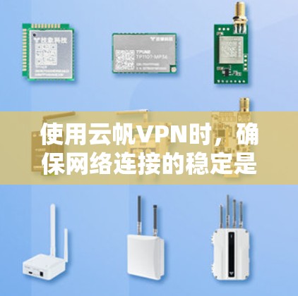 使用云帆VPN时，确保网络连接的稳定是关键。以下是一些步骤和建议，帮助你获得稳定连接体验